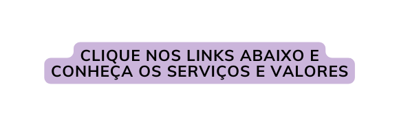 clique nos links abaixo e conheça os serviços e valores
