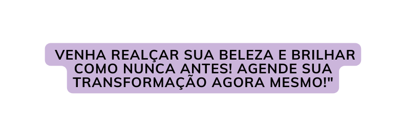 Venha Realçar sua beleza e brilhar como nunca antes Agende sua transformação agora mesmo
