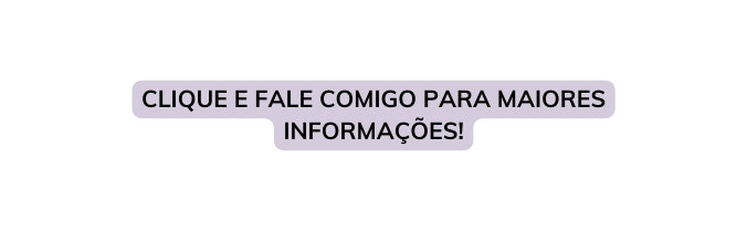 CLIQUE E FALE COMIGO PARA MAIORES INFORMAÇÕES