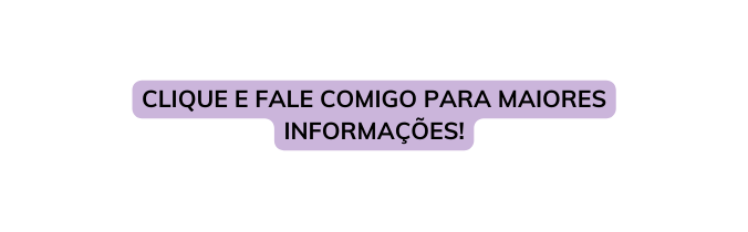 CLIQUE E FALE COMIGO PARA MAIORES INFORMAÇÕES